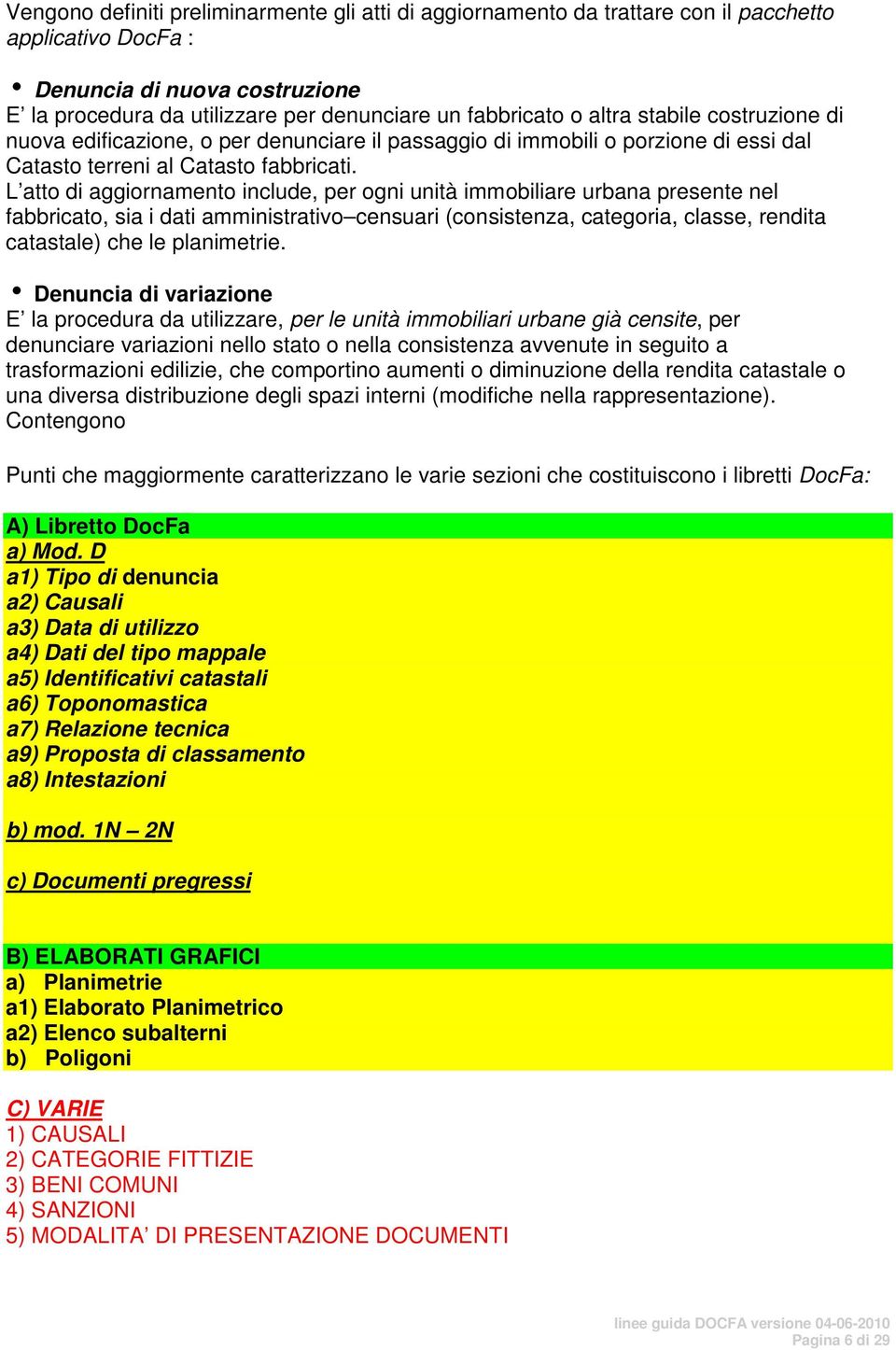 L atto di aggiornamento include, per ogni unità immobiliare urbana presente nel fabbricato, sia i dati amministrativo censuari (consistenza, categoria, classe, rendita catastale) che le planimetrie.