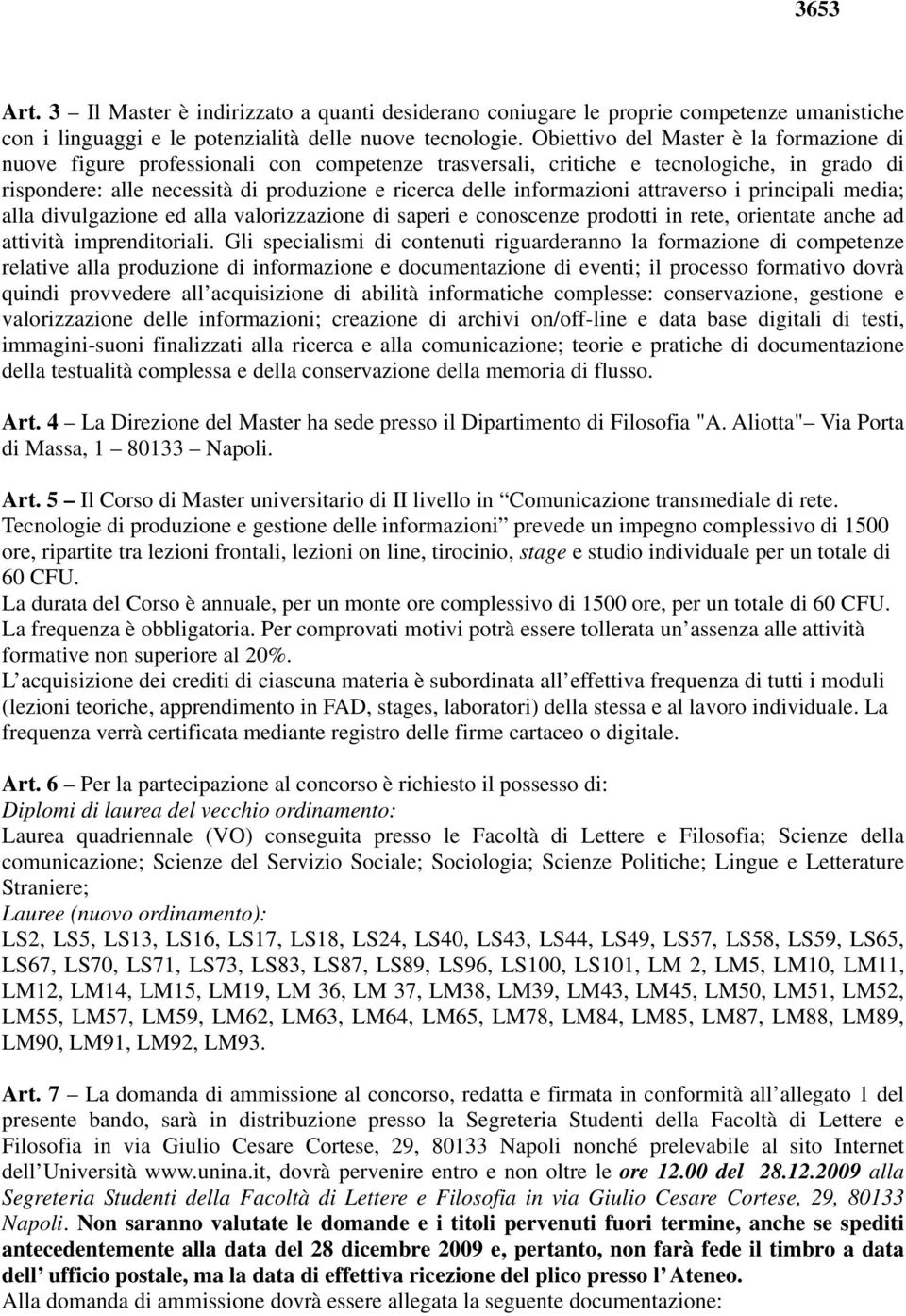 informazioni attraverso i principali media; alla divulgazione ed alla valorizzazione di saperi e conoscenze prodotti in rete, orientate anche ad attività imprenditoriali.