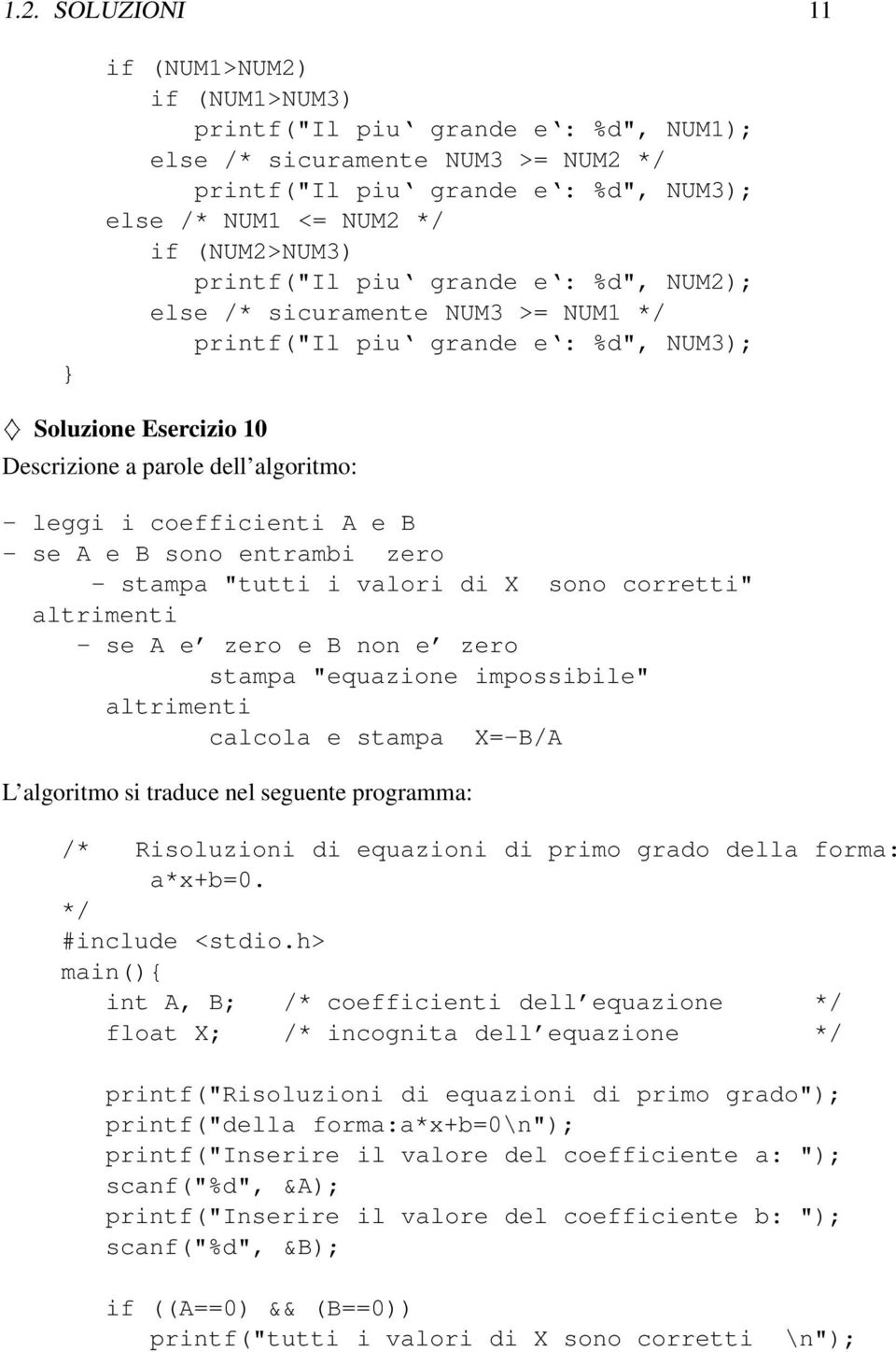 B - se A e B sono entrambi zero - stampa "tutti i valori di X sono corretti" altrimenti - se A e zero e B non e zero stampa "equazione impossibile" altrimenti calcola e stampa X=-B/A L algoritmo si