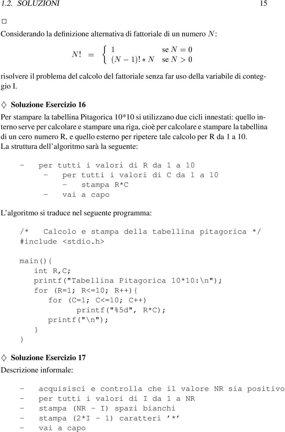 Soluzione Esercizio 16 Per stampare la tabellina Pitagorica 10*10 si utilizzano due cicli innestati: quello interno serve per calcolare e stampare una riga, cioè per calcolare e stampare la tabellina