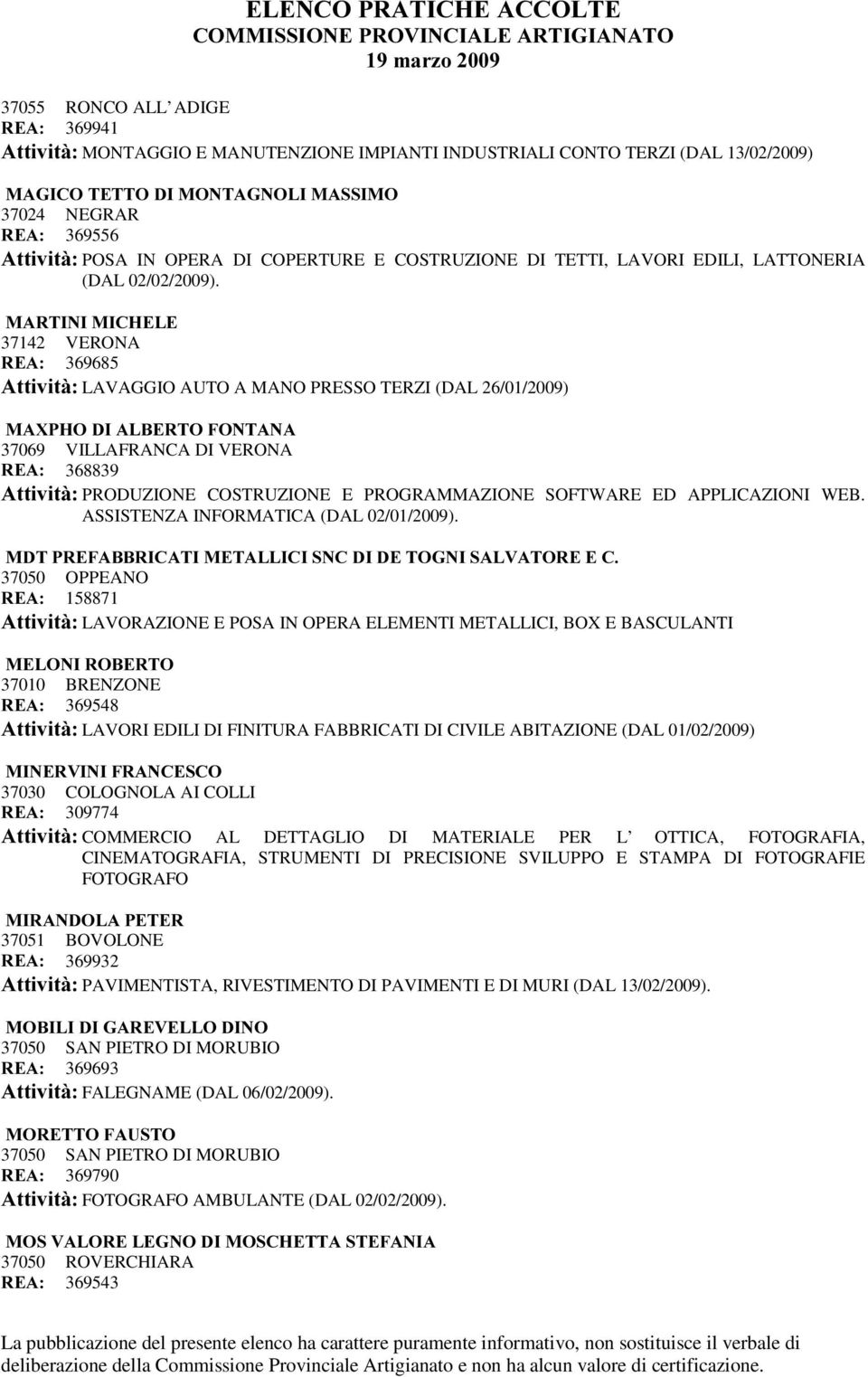 0$57,1,0,&+(/( 37142 VERONA 5($ 369685 $WWLYLWj LAVAGGIO AUTO A MANO PRESSO TERZI (DAL 26/01/2009) 0$;3+2',$/%(572)217$1$ 37069 VILLAFRANCA DI VERONA 5($ 368839 $WWLYLWj PRODUZIONE COSTRUZIONE E