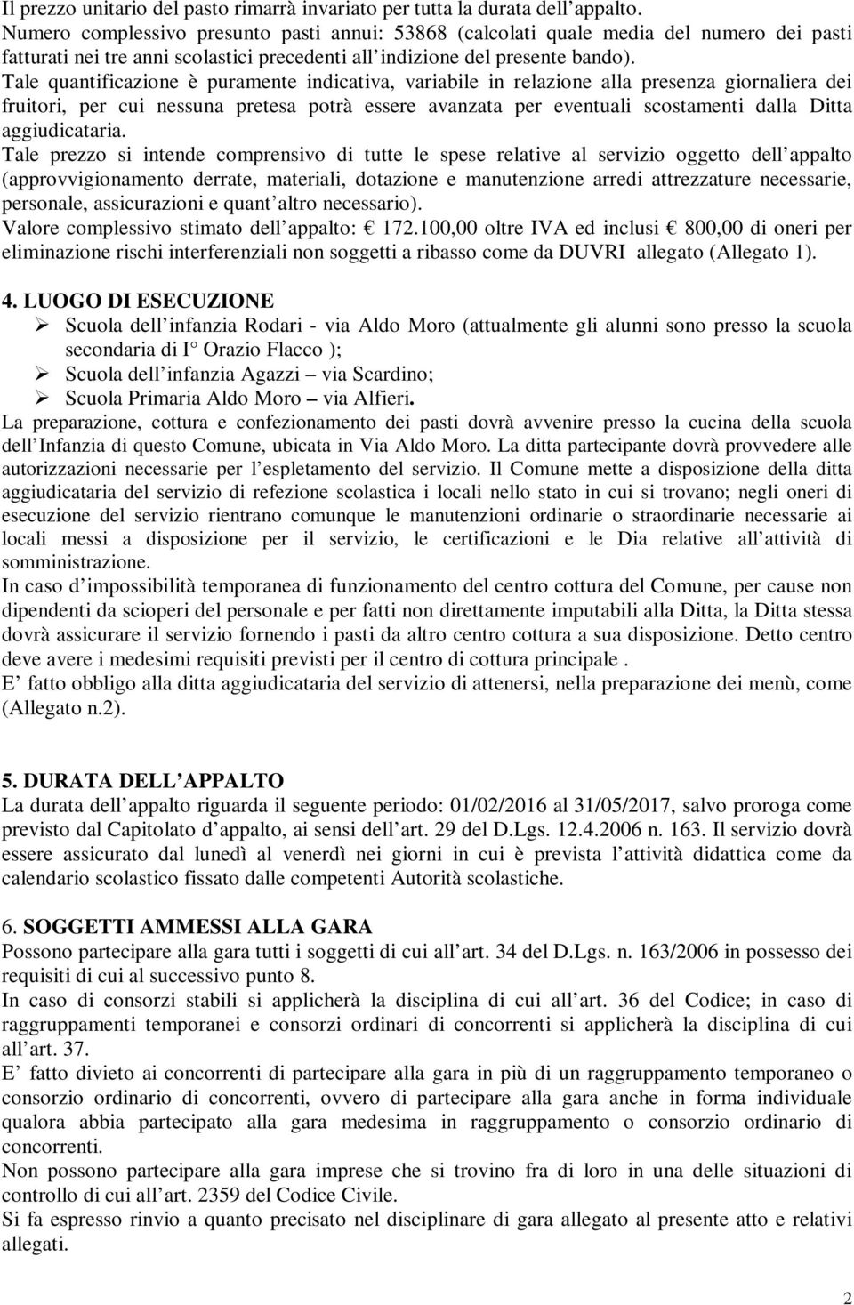 Tale quantificazione è puramente indicativa, variabile in relazione alla presenza giornaliera dei fruitori, per cui nessuna pretesa potrà essere avanzata per eventuali scostamenti dalla Ditta