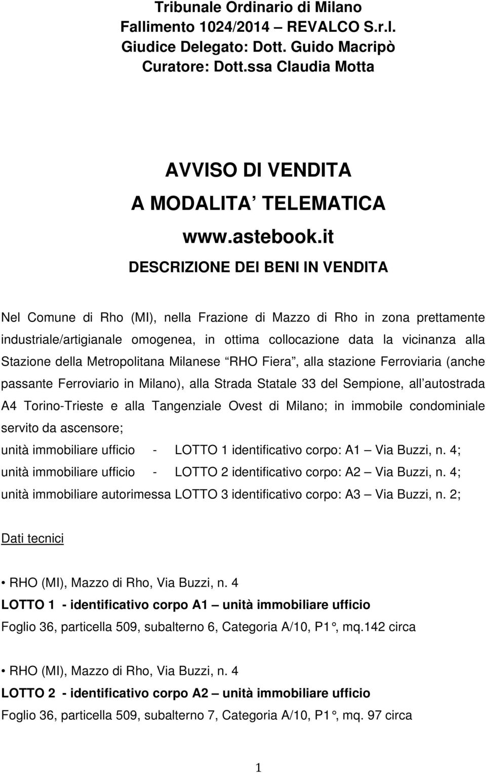 della Metropolitana Milanese RHO Fiera, alla stazione Ferroviaria (anche passante Ferroviario in Milano), alla Strada Statale 33 del Sempione, all autostrada A4 Torino-Trieste e alla Tangenziale