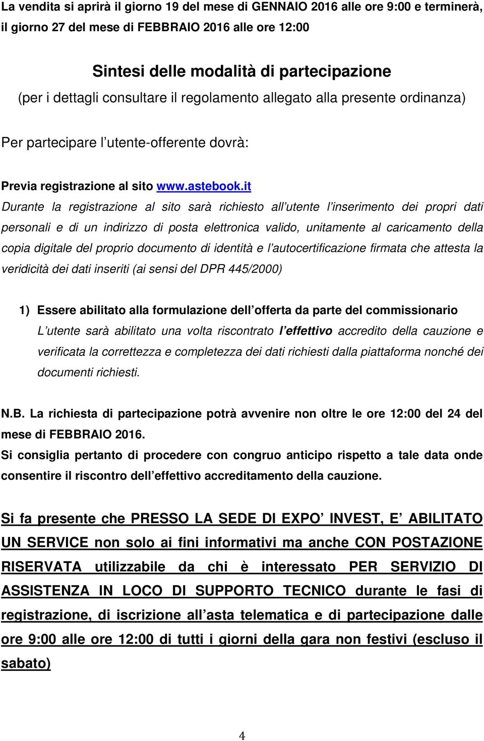 it Durante la registrazione al sito sarà richiesto all utente l inserimento dei propri dati personali e di un indirizzo di posta elettronica valido, unitamente al caricamento della copia digitale del