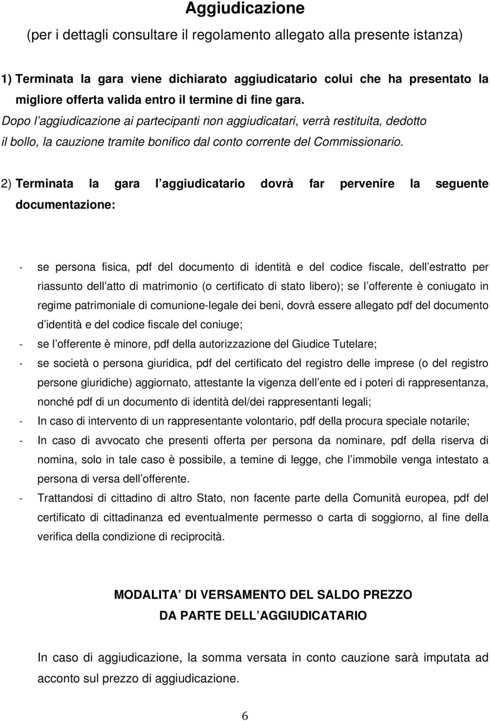 2) Terminata la gara l aggiudicatario dovrà far pervenire la seguente documentazione: se persona fisica, pdf del documento di identità e del codice fiscale, dell estratto per riassunto dell atto di