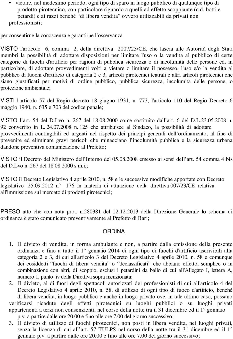 categorie di fuochi d'artificio per ragioni di pubblica sicurezza o di incolumità delle persone ed, in particolare, di adottare provvedimenti volti a vietare o limitare il possesso, l'uso e/o la