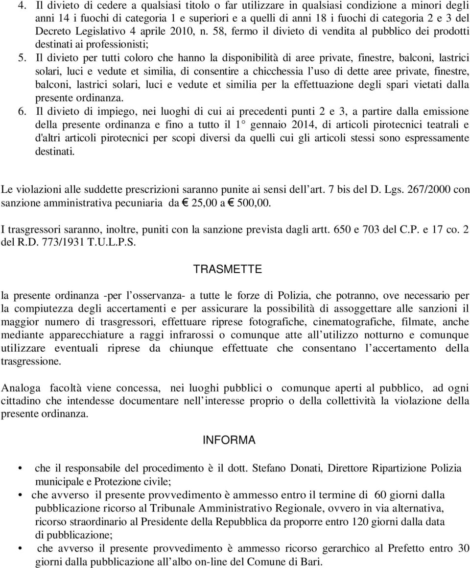 Il divieto per tutti coloro che hanno la disponibilità di aree private, finestre, balconi, lastrici solari, luci e vedute et similia, di consentire a chicchessia l uso di dette aree private,