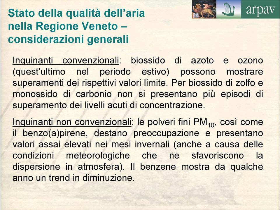 Per biossido di zolfo e monossido di carbonio non si presentano più episodi di superamento dei livelli acuti di concentrazione.