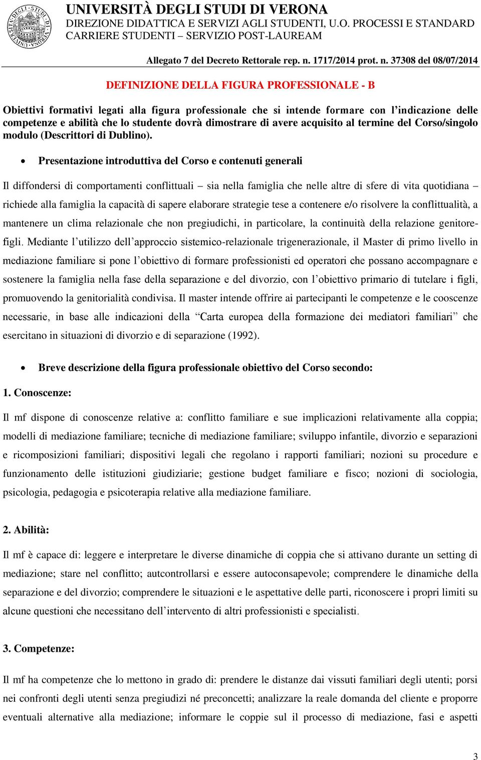 373 del /07/2014 DEFINIZIONE DELLA FIGURA PROFESSIONALE - B Obiettivi formativi legati alla figura professionale che si intende formare con l indicazione delle competenze e abilità che lo studente