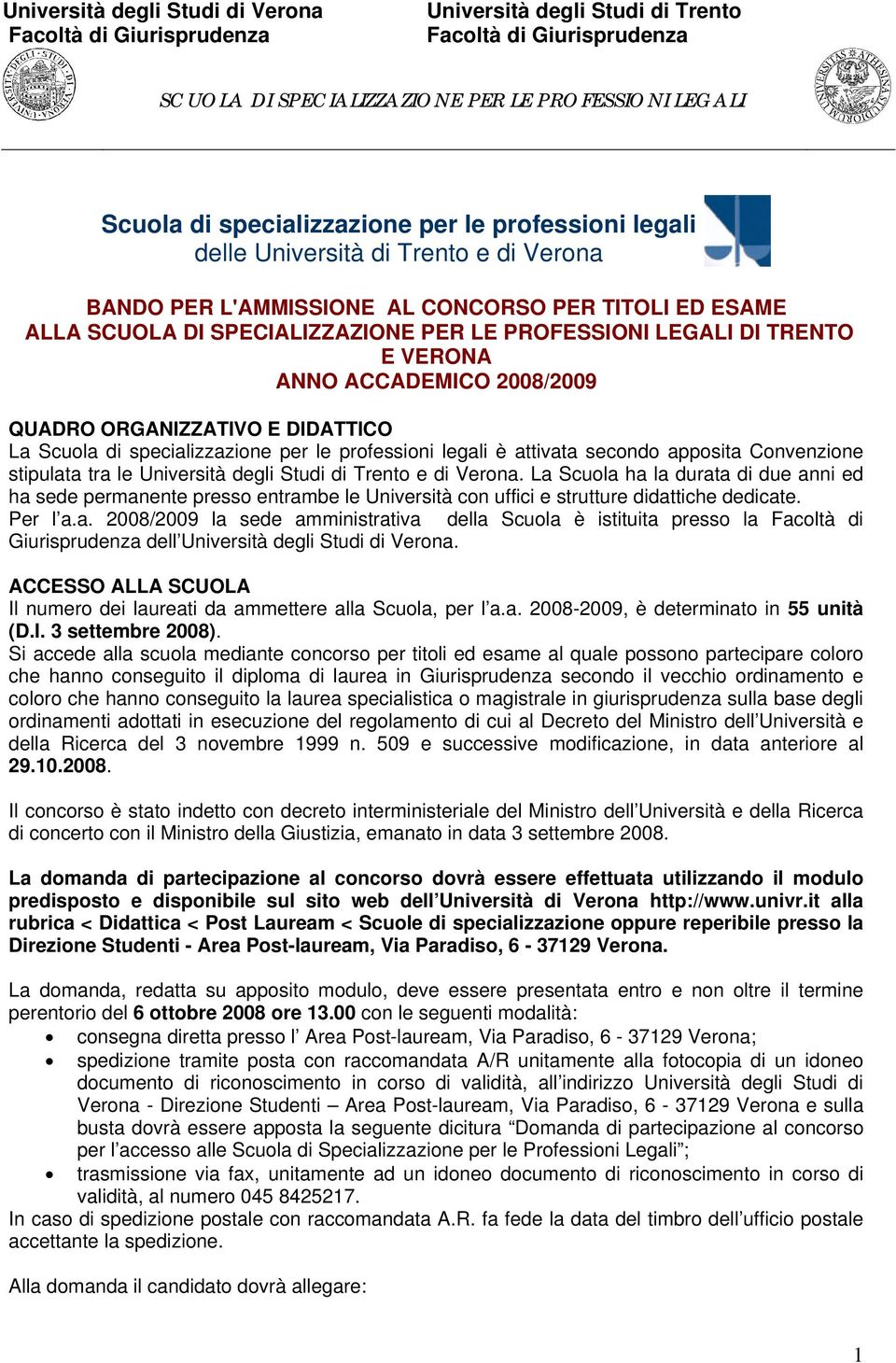 La Scuola ha la durata di due anni ed ha sede permanente presso entrambe le Università con uffici e strutture didattiche dedicate. Per l a.a. 2008/2009 la sede amministrativa della Scuola è istituita presso la Facoltà di Giurisprudenza dell Università degli Studi di Verona.