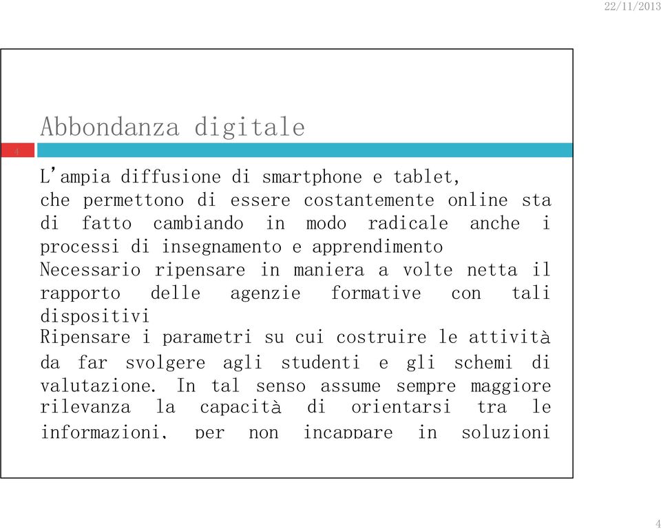 formative con tali dispositivi Ripensare i parametri su cui costruire le attività da far svolgere agli studenti e gli schemi di valutazione.