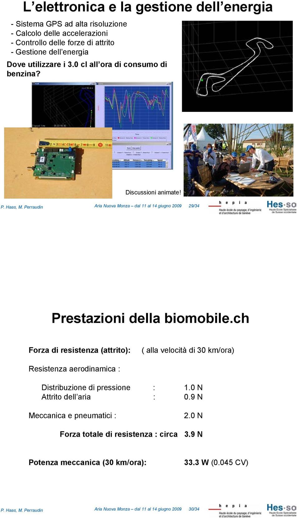 ch Forza di resistenza (attrito): ( alla velocità di 30 km/ora) Resistenza aerodinamica : Distribuzione di pressione : 1.0 N Attrito dell aria : 0.