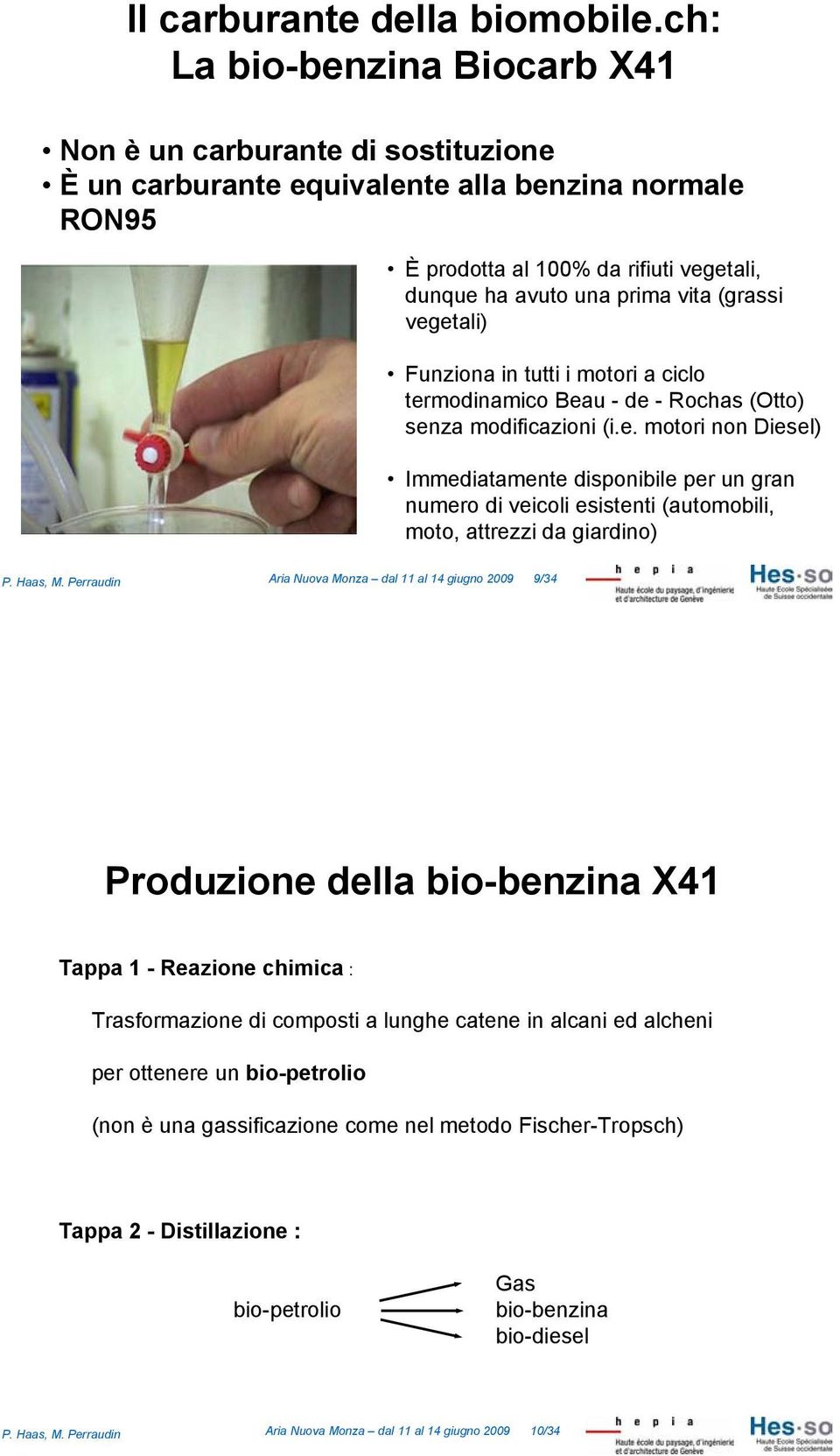 (grassi vegetali) Funziona in tutti i motori a ciclo termodinamico Beau - de - Rochas (Otto) senza modificazioni (i.e. motori non Diesel) Immediatamente disponibile per un gran numero di veicoli esistenti (automobili, moto, attrezzi da giardino) P.