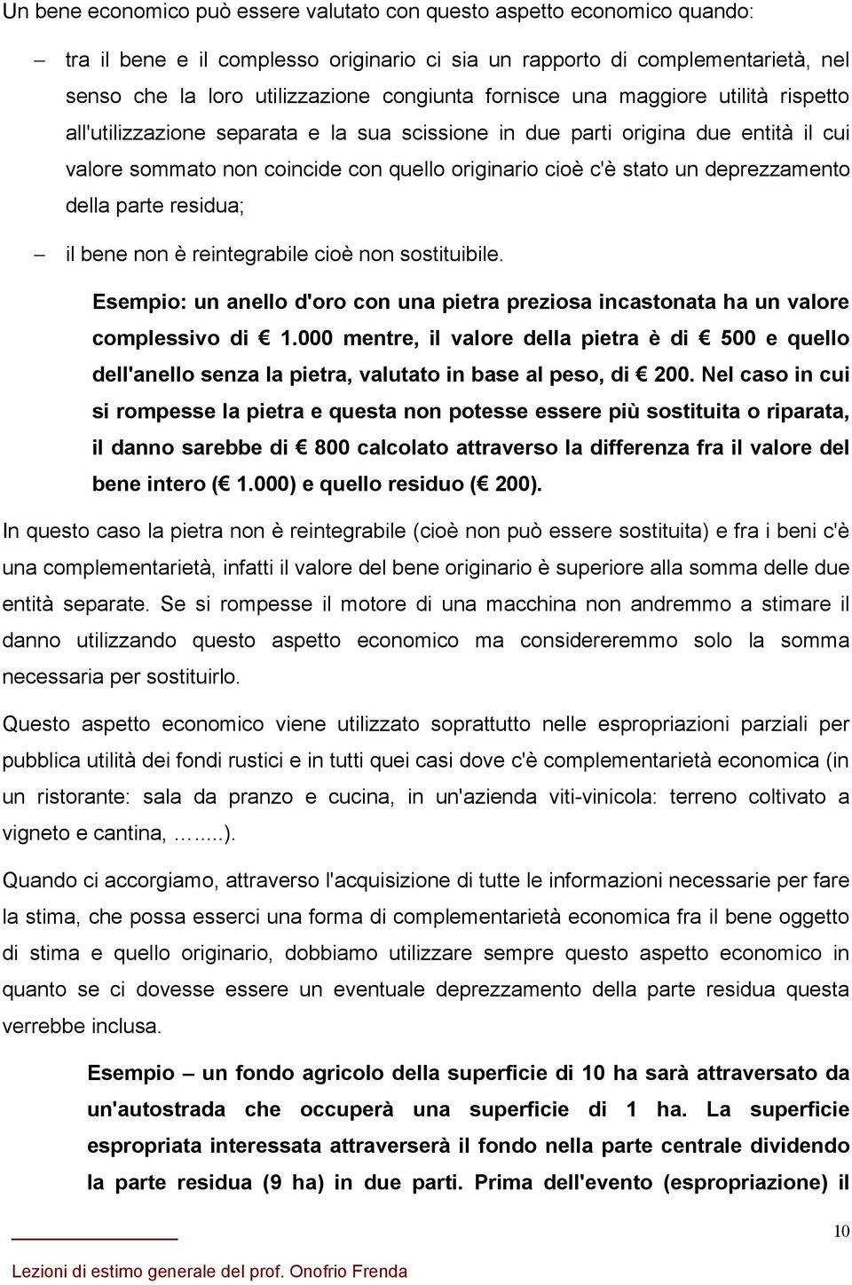 deprezzamento della parte residua; il bene non è reintegrabile cioè non sostituibile. Esempio: un anello d'oro con una pietra preziosa incastonata ha un valore complessivo di 1.