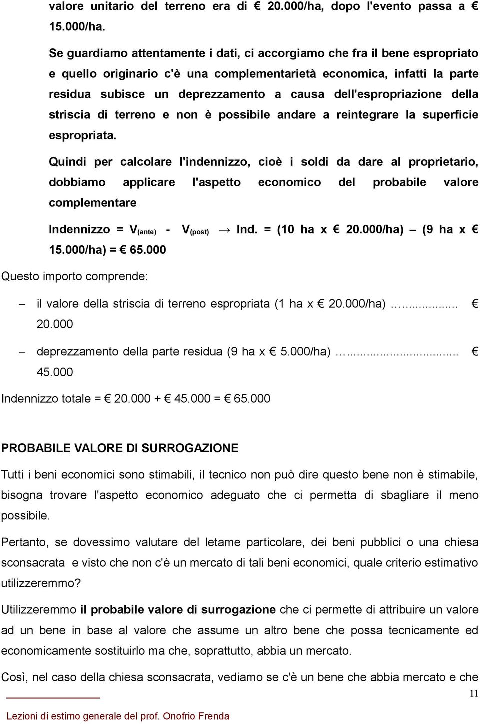 Se guardiamo attentamente i dati, ci accorgiamo che fra il bene espropriato e quello originario c'è una complementarietà economica, infatti la parte residua subisce un deprezzamento a causa