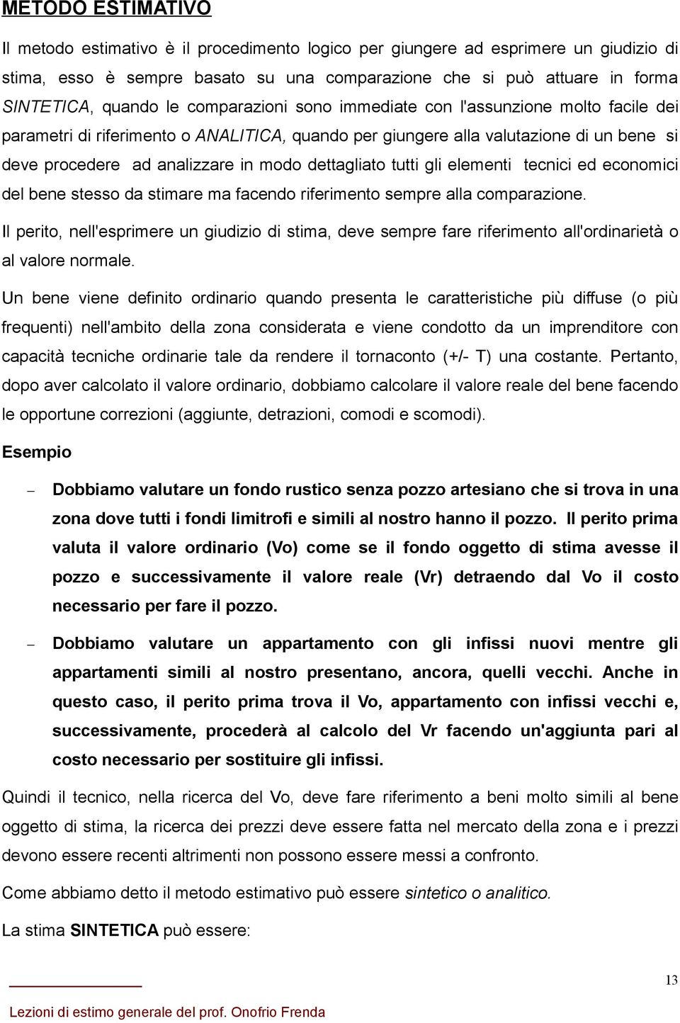 dettagliato tutti gli elementi tecnici ed economici del bene stesso da stimare ma facendo riferimento sempre alla comparazione.