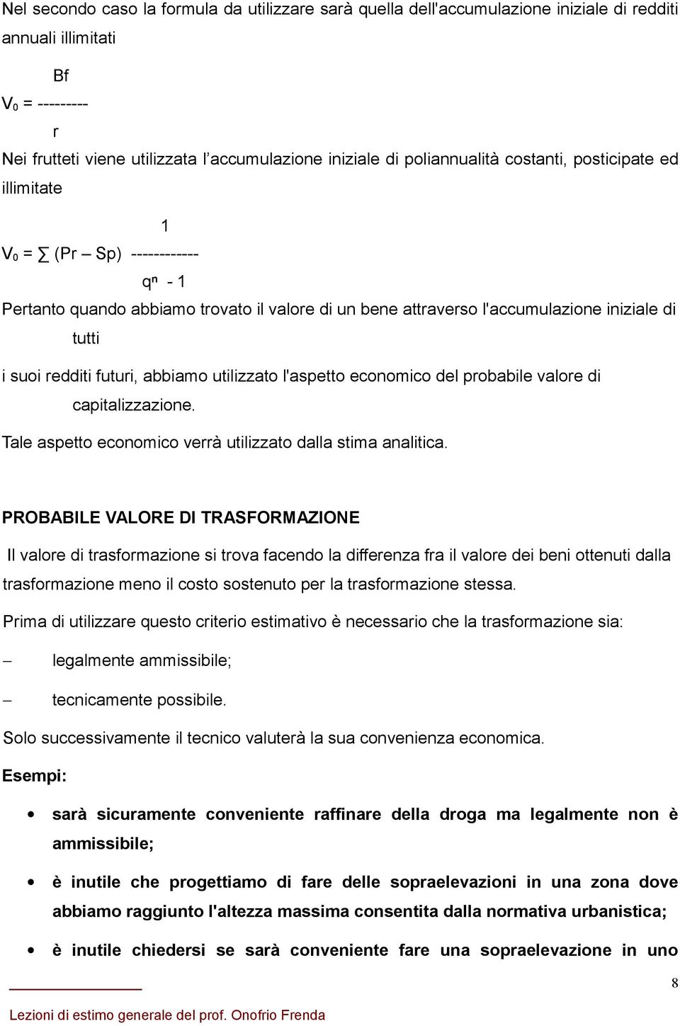 futuri, abbiamo utilizzato l'aspetto economico del probabile valore di capitalizzazione. Tale aspetto economico verrà utilizzato dalla stima analitica.