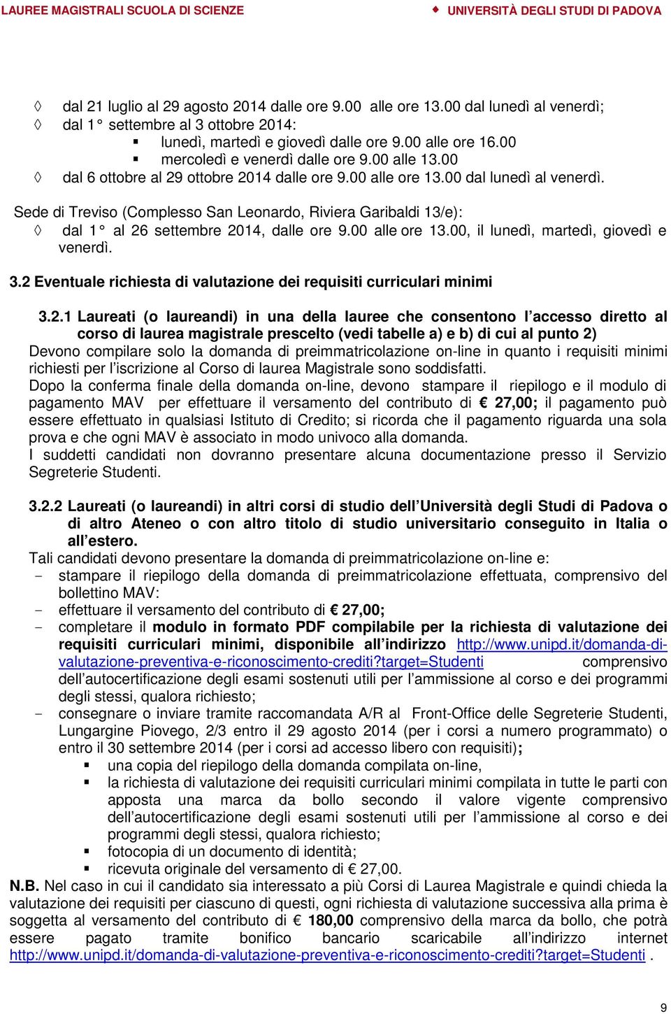 Sede di Treviso (Complesso San Leonardo, Riviera Garibaldi 13/e): dal 1 al 26 settembre 2014, dalle ore 9.00 alle ore 13.00, il lunedì, martedì, giovedì e venerdì. 3.