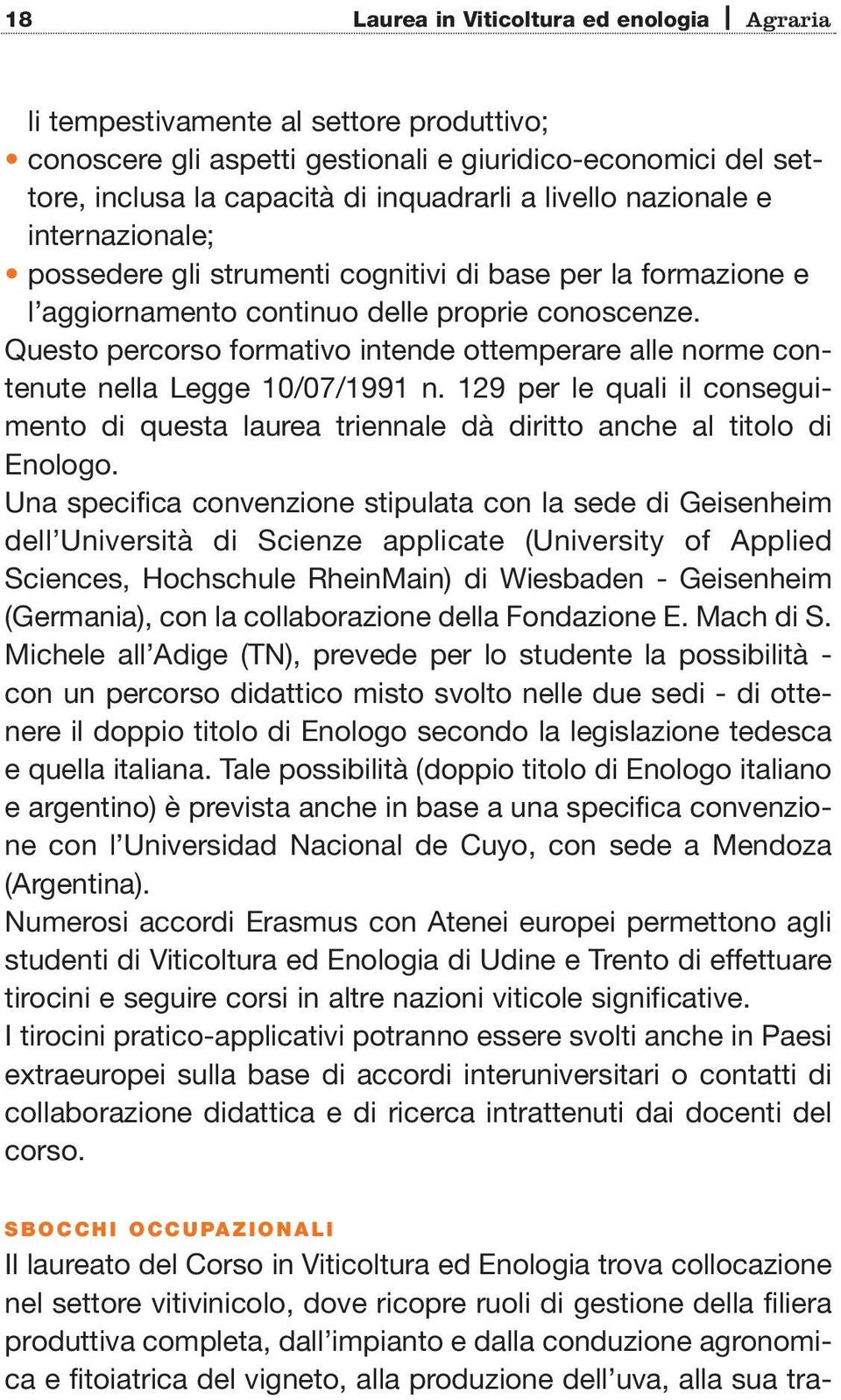 Questo percorso formativo intende ottemperare alle norme contenute nella Legge 10/07/1991 n. 129 per le quali il conseguimento di questa laurea triennale dà diritto anche al titolo di Enologo.