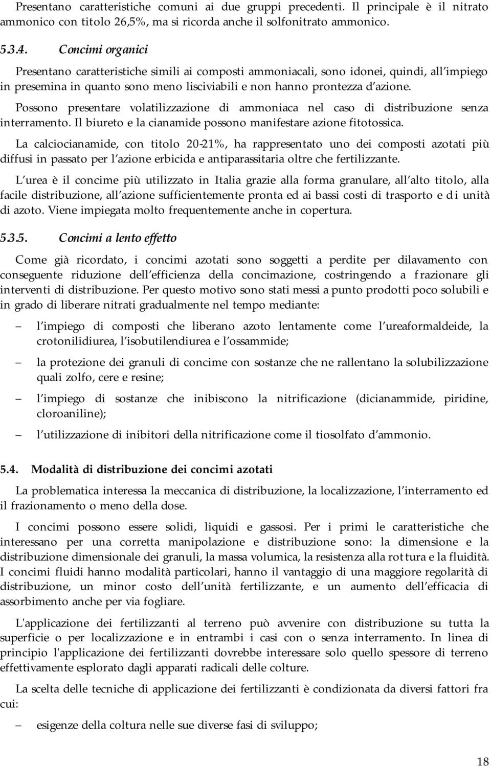 Possono presentare volatilizzazione di ammoniaca nel caso di distribuzione senza interramento. Il biureto e la cianamide possono manifestare azione fitotossica.