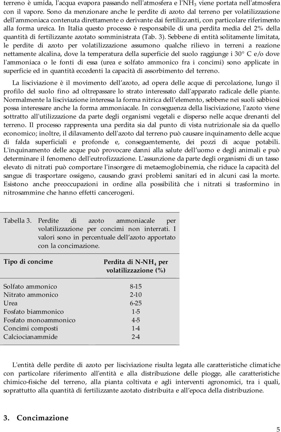In Italia questo processo è responsabile di una perdita media del 2% della quantità di fertilizzante azotato somministrata (Tab. 3).