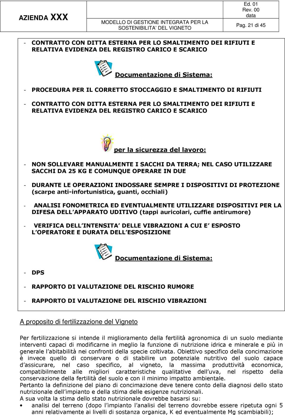 DA TERRA; NEL CASO UTILIZZARE SACCHI DA 25 KG E COMUNQUE OPERARE IN DUE - DURANTE LE OPERAZIONI INDOSSARE SEMPRE I DISPOSITIVI DI PROTEZIONE (scarpe anti-infortunistica, guanti, occhiali) - ANALISI