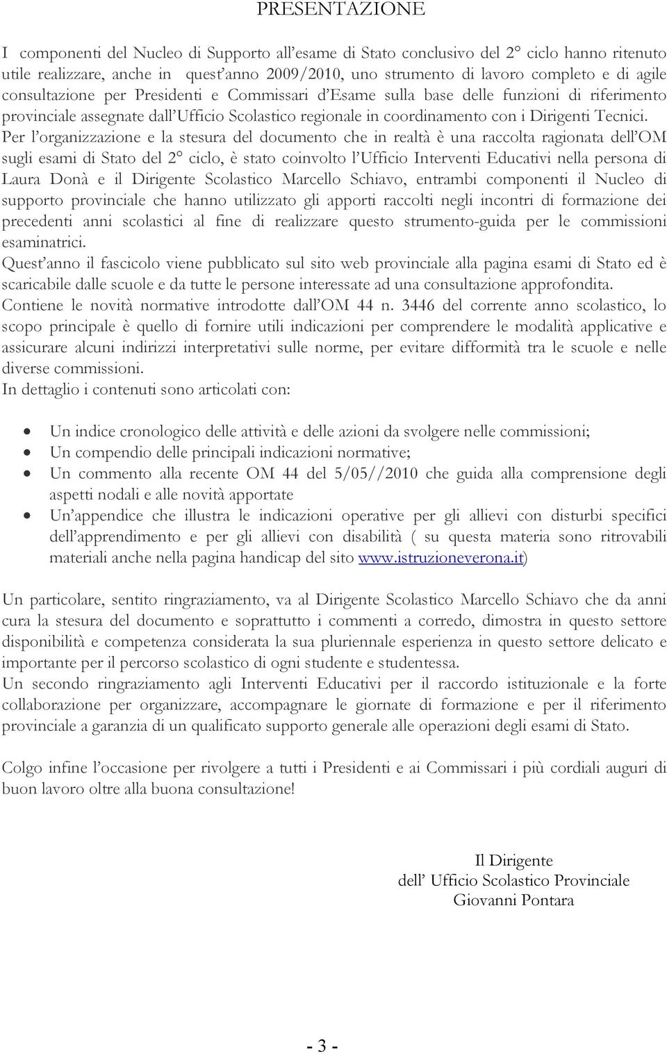 Per l organizzazione e la stesura del documento che in realtà è una raccolta ragionata dell OM sugli esami di Stato del 2 ciclo, è stato coinvolto l Ufficio Interventi Educativi nella persona di