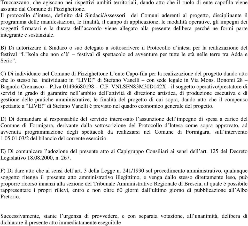 gli impegni dei soggetti firmatari e la durata dell accordo viene allegato alla presente delibera perché ne formi parte integrante e sostanziale.