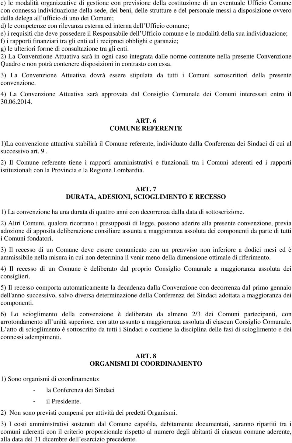 comune e le modalità della sua individuazione; f) i rapporti finanziari tra gli enti ed i reciproci obblighi e garanzie; g) le ulteriori forme di consultazione tra gli enti.