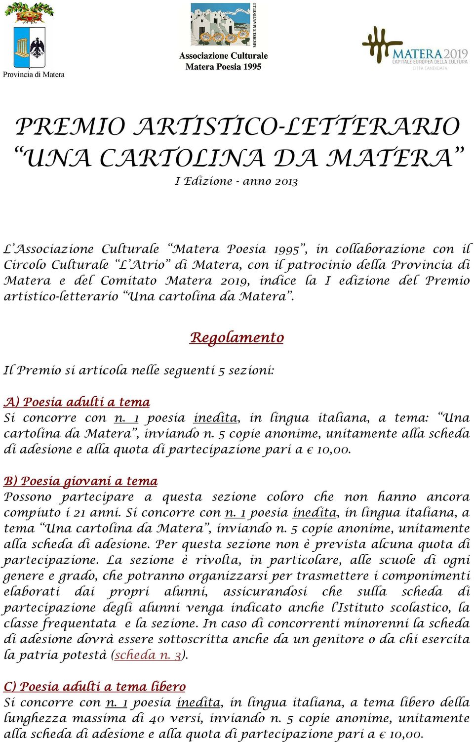 Regolamento Il Premio si articola nelle seguenti 5 sezioni: A) Poesia adulti a tema Si concorre con n. 1 poesia inedita, in lingua italiana, a tema: Una cartolina da Matera, inviando n.