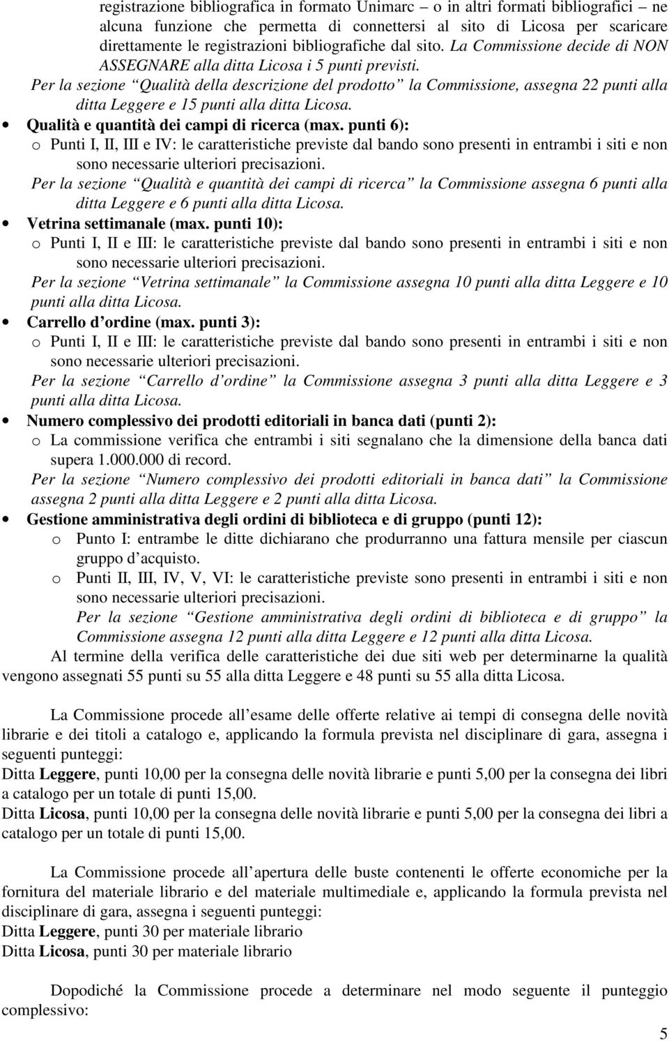 Per la sezione Qualità della descrizione del prodotto la Commissione, assegna 22 punti alla ditta Leggere e 15 punti alla ditta Licosa. Qualità e quantità dei campi di ricerca (max.