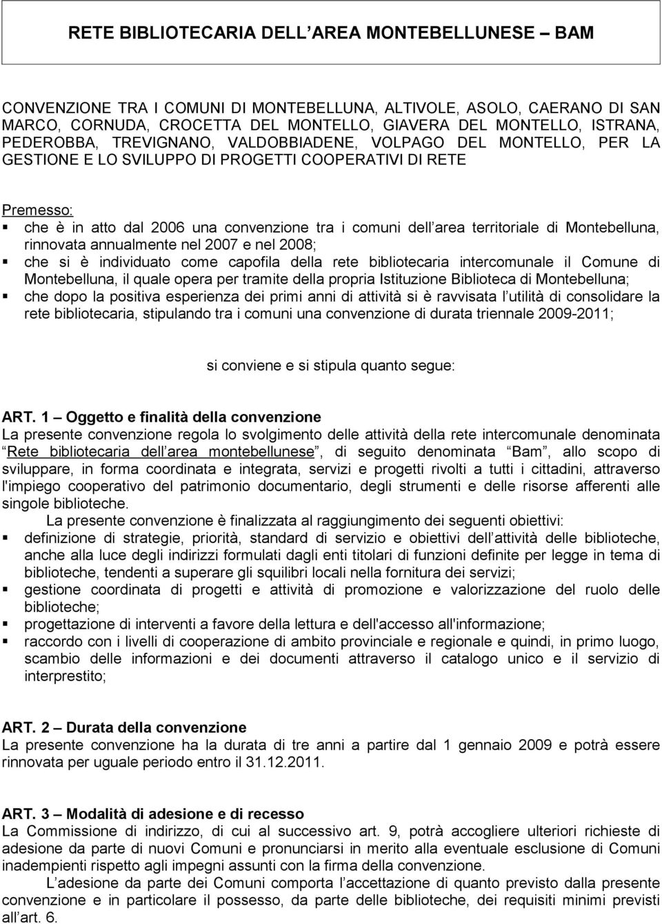 territoriale di Montebelluna, rinnovata annualmente nel 2007 e nel 2008; che si è individuato come capofila della rete bibliotecaria intercomunale il Comune di Montebelluna, il quale opera per