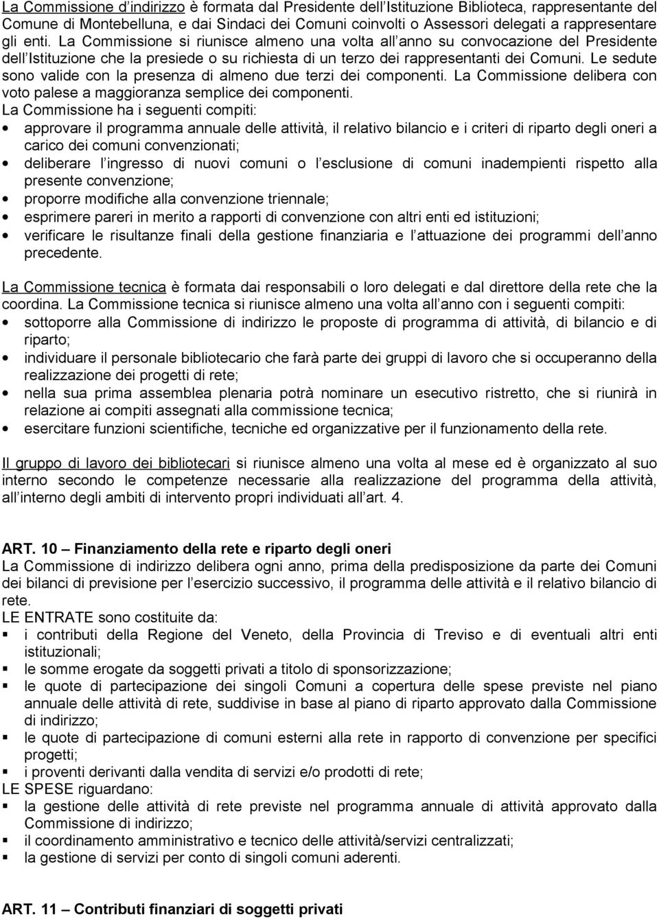 Le sedute sono valide con la presenza di almeno due terzi dei componenti. La Commissione delibera con voto palese a maggioranza semplice dei componenti.