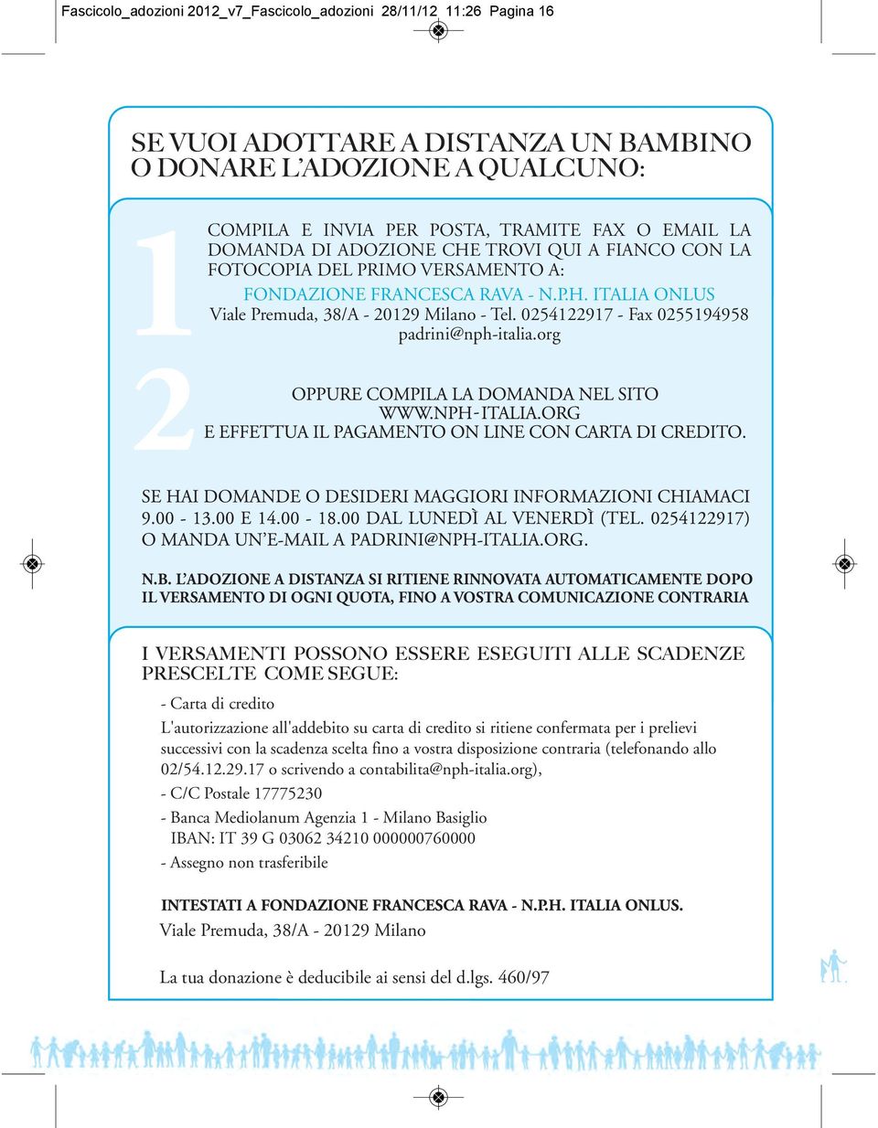 L ADOZIONE A DISTANZA SI RITIENE RINNOVATA AUTOMATICAMENTE DOPO IL VERSAMENTO DI OGNI QUOTA, FINO A VOSTRA COMUNICAZIONE CONTRARIA - Carta di credito L'autorizzazione all'addebito su carta di credito