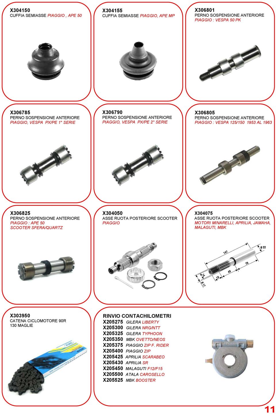 SCOOTER SFERA/QUARTZ X304050 ASSE RUOTA POSTERIORE SCOOTER PIAGGIO X304075 ASSE RUOTA POSTERIORE SCOOTER MOTORI MINARELLI, APRILIA, JAMAHA, MALAGUTI, MBK X303950 CATENA CICLOMOTORE 90R 130 MAGLIE