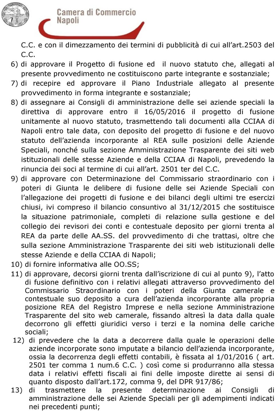 delle sei aziende speciali la direttiva di approvare entro il 16/05/2016 il progetto di fusione unitamente al nuovo statuto, trasmettendo tali documenti alla CCIAA di Napoli entro tale data, con