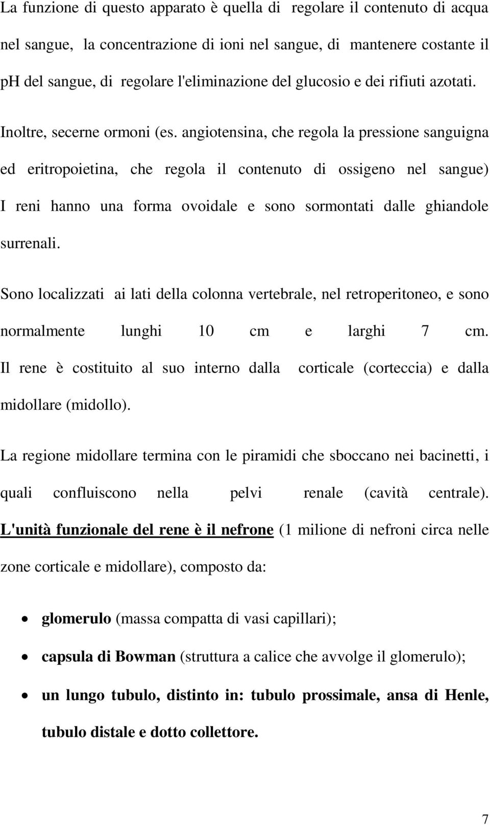 angiotensina, che regola la pressione sanguigna ed eritropoietina, che regola il contenuto di ossigeno nel sangue) I reni hanno una forma ovoidale e sono sormontati dalle ghiandole surrenali.