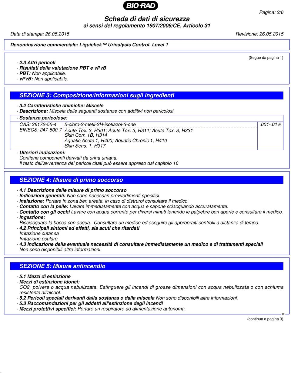 Sostanze pericolose: CAS: 26172-55-4 EINECS: 247-500-7 5-cloro-2-metil-2H-isotiazol-3-one Acute Tox. 3, H301; Acute Tox. 3, H311; Acute Tox. 3, H331 Skin Corr.