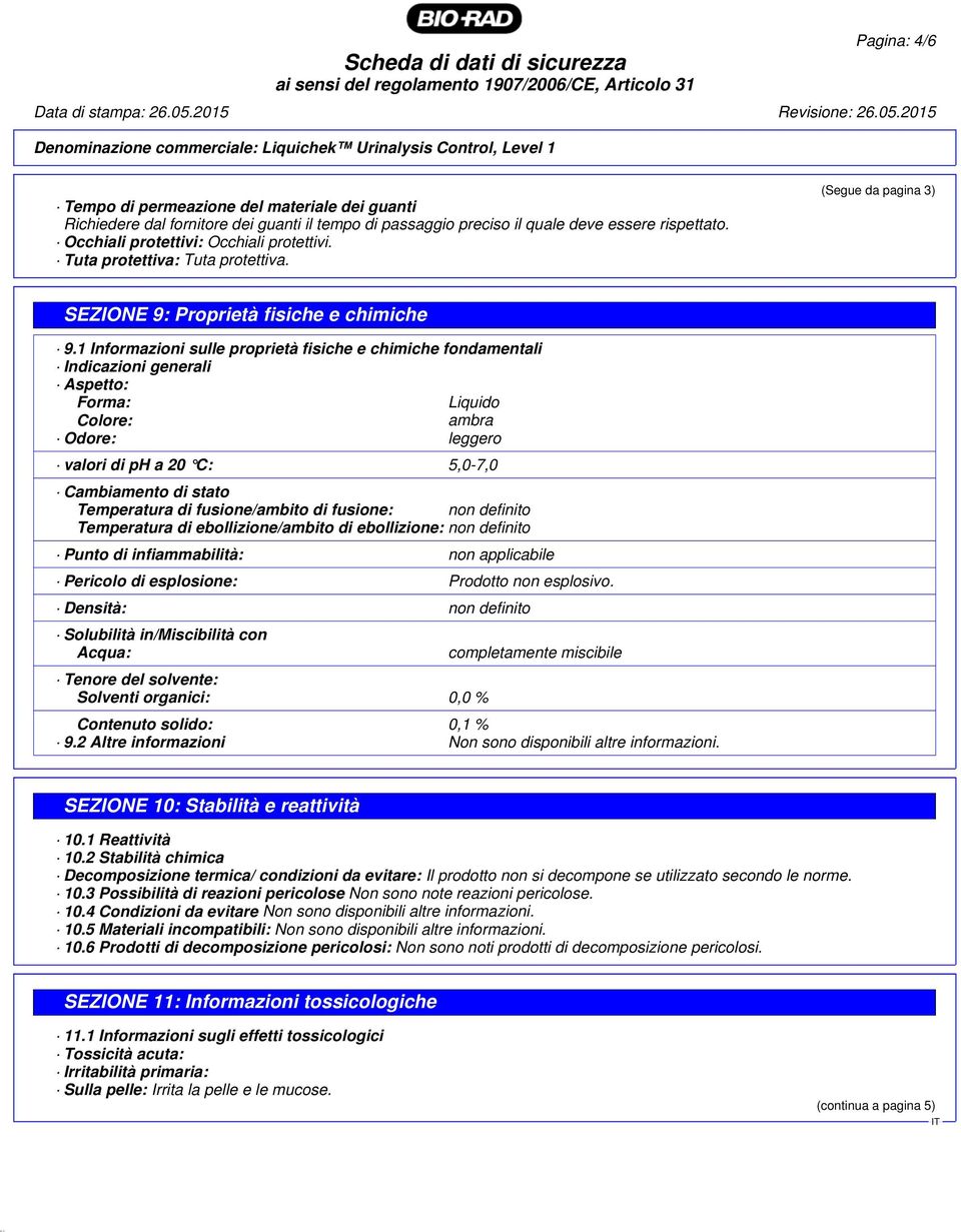 1 Informazioni sulle proprietà fisiche e chimiche fondamentali Indicazioni generali Aspetto: Forma: Liquido Colore: ambra Odore: leggero valori di ph a 20 C: 5,0-7,0 Cambiamento di stato Temperatura
