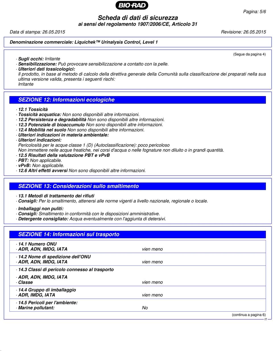 seguenti rischi: Irritante SEZIONE 12: Informazioni ecologiche 12.1 Tossicità Tossicità acquatica: Non sono disponibili altre informazioni. 12.2 Persistenza e degradabilità Non sono disponibili altre informazioni.