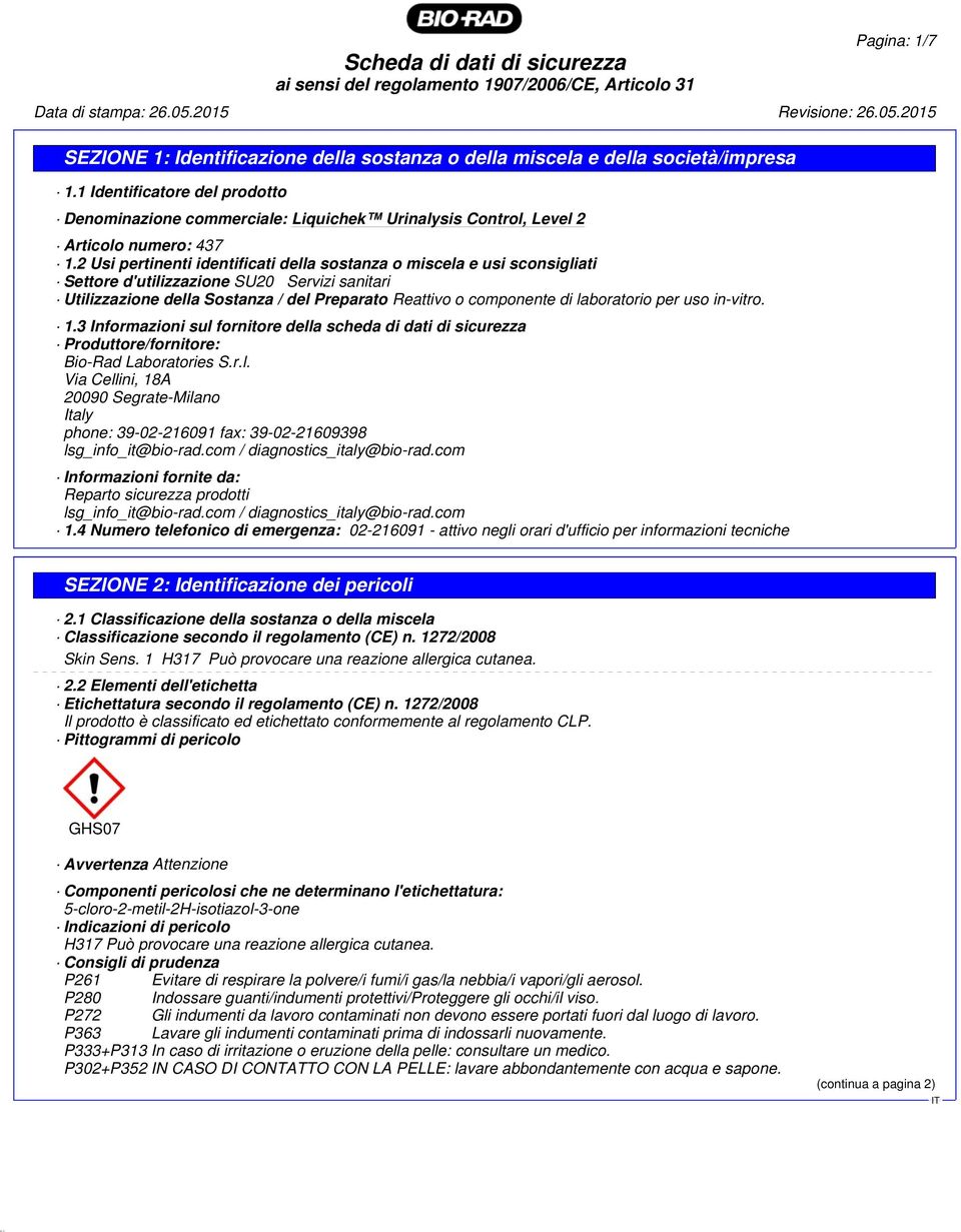 2 Usi pertinenti identificati della sostanza o miscela e usi sconsigliati Settore d'utilizzazione SU20 Servizi sanitari Utilizzazione della Sostanza / del Preparato Reattivo o componente di