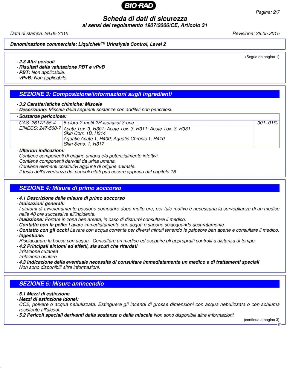 Sostanze pericolose: CAS: 26172-55-4 EINECS: 247-500-7 5-cloro-2-metil-2H-isotiazol-3-one Acute Tox. 3, H301; Acute Tox. 3, H311; Acute Tox. 3, H331 Skin Corr.