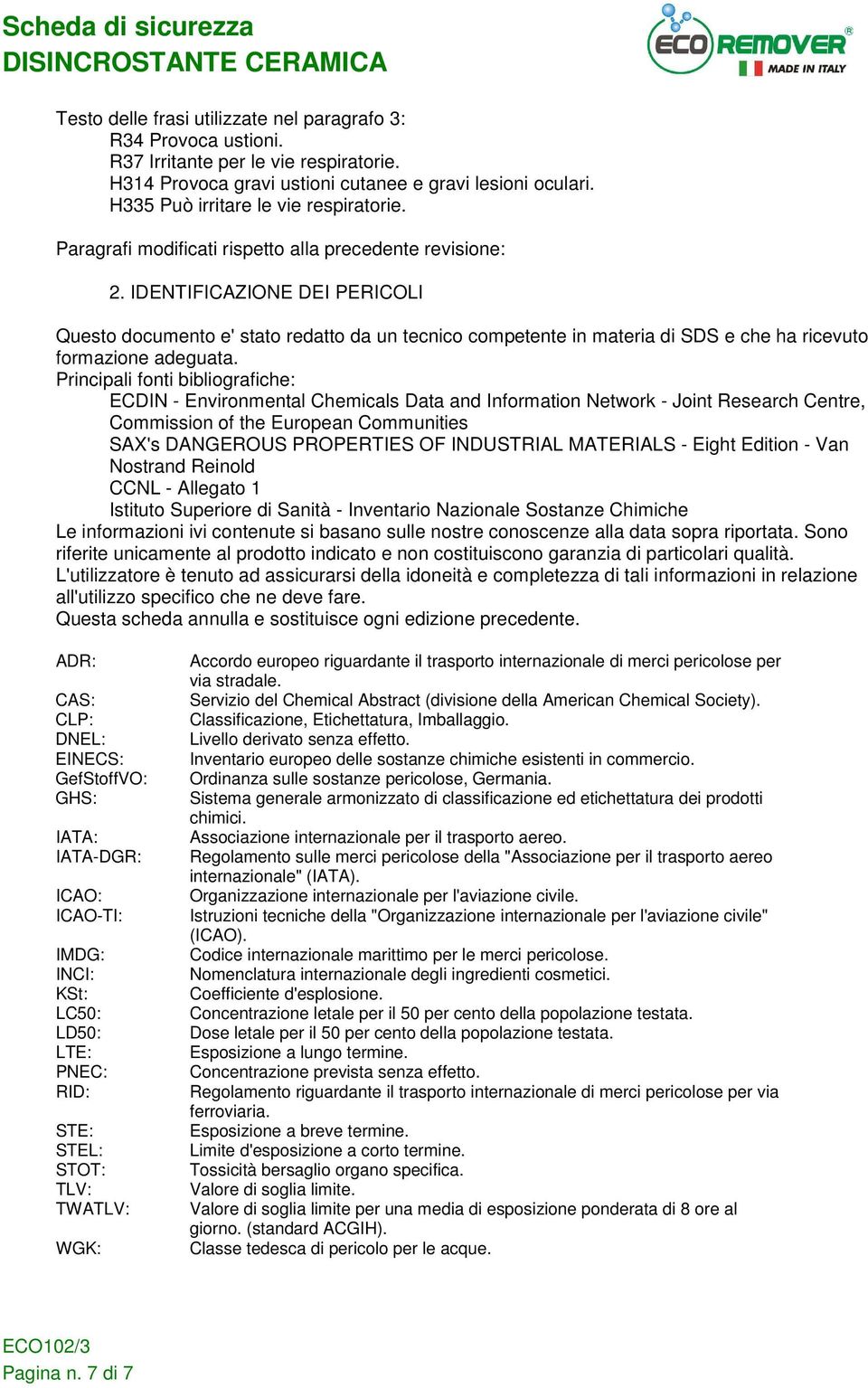 IDENTIFICAZIONE DEI PERICOLI Questo documento e' stato redatto da un tecnico competente in materia di SDS e che ha ricevuto formazione adeguata.