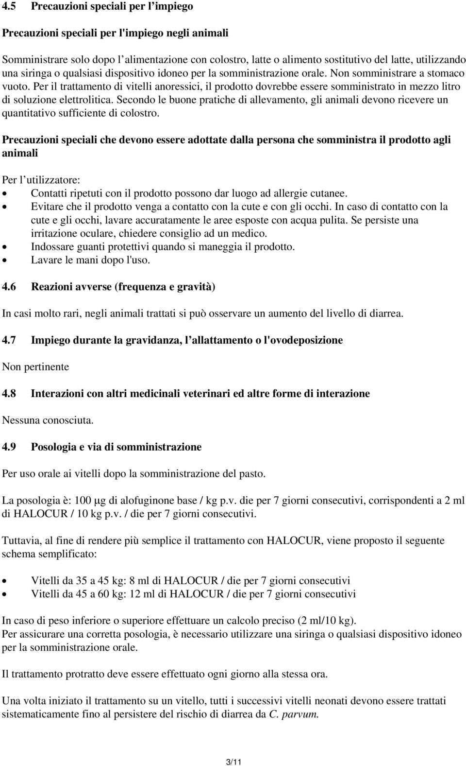 Per il trattamento di vitelli anoressici, il prodotto dovrebbe essere somministrato in mezzo litro di soluzione elettrolitica.