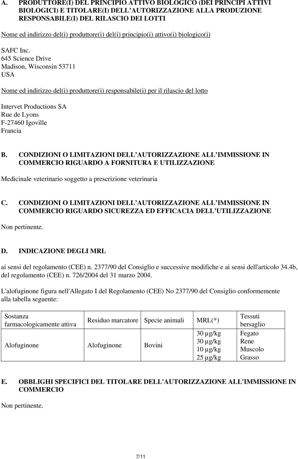 645 Science Drive Madison, Wisconsin 53711 USA Nome ed indirizzo del(i) produttore(i) responsabile(i) per il rilascio del lotto Intervet Productions SA Rue de Lyons F-27460 Igoville Francia B.