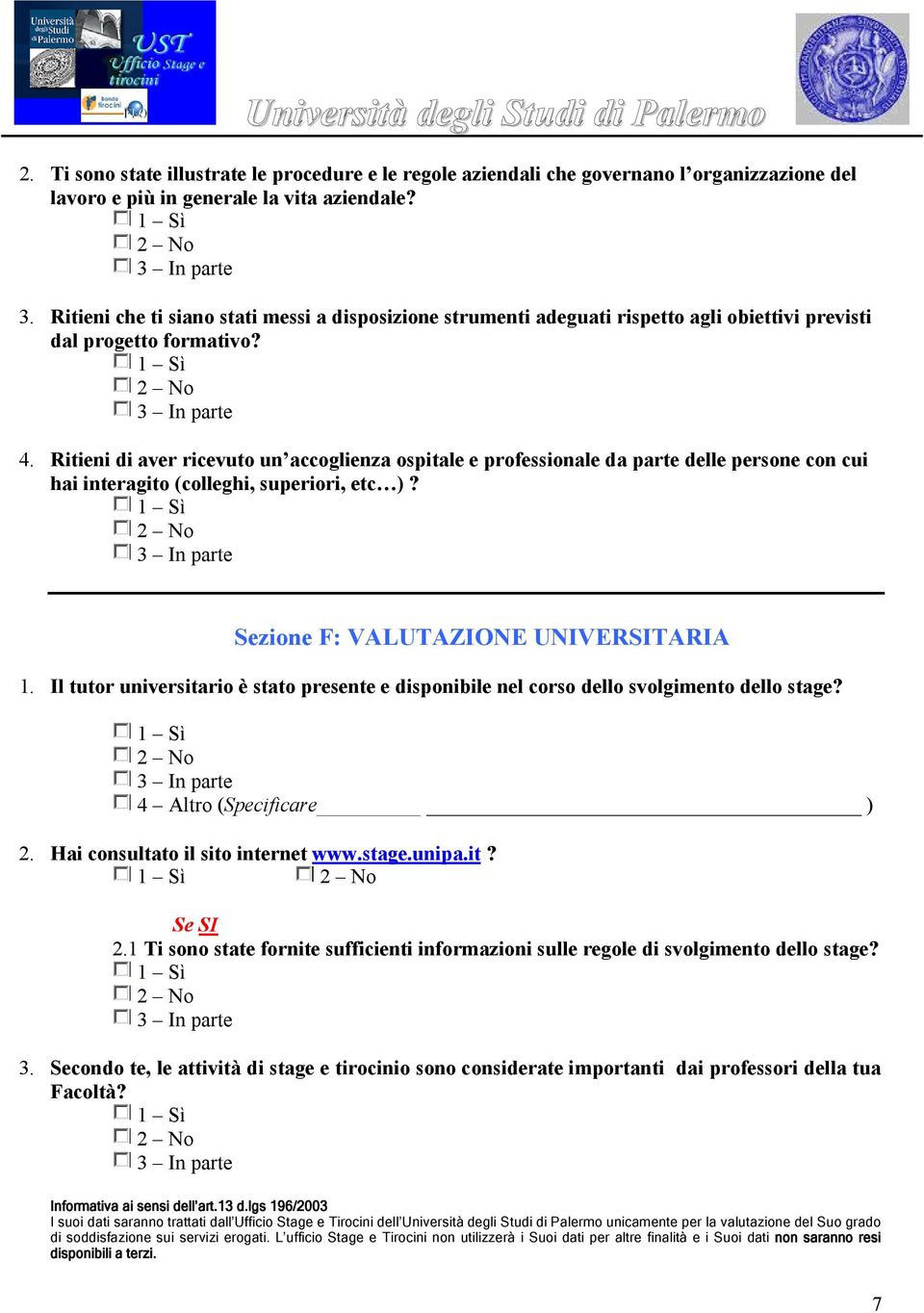 Ritieni di aver ricevuto un accoglienza ospitale e professionale da parte delle persone con cui hai interagito (colleghi, superiori, etc )? Sezione F: VALUTAZIONE UNIVERSITARIA 1.