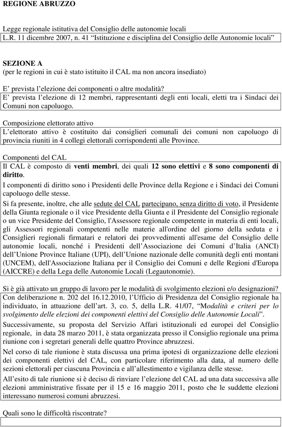 modalità? E prevista l elezione di 12 membri, rappresentanti degli enti locali, eletti tra i Sindaci dei Comuni non capoluogo.