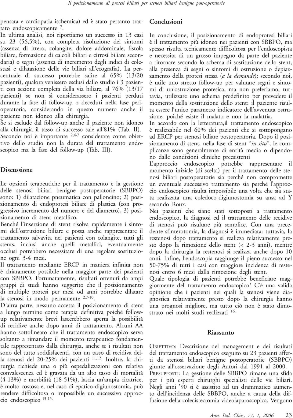 biliari e cirrosi biliare secondaria) o segni (assenza di incremento degli indici di colestasi e dilatazione delle vie biliari all ecografia).