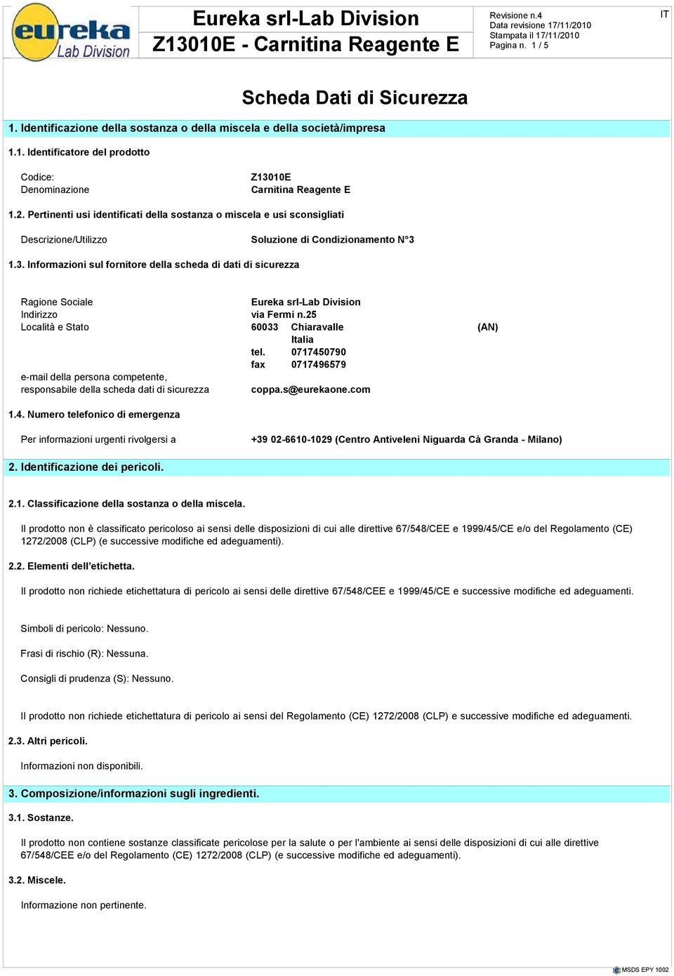 1.3. Informazioni sul fornitore della scheda di dati di sicurezza Ragione Sociale Eureka srl-lab Division Indirizzo via Fermi n.25 Località e Stato 60033 Chiaravalle (AN) Italia tel.