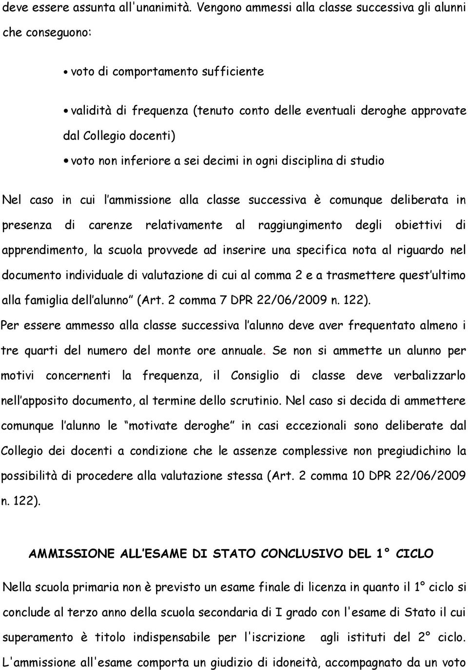 non inferiore a sei decimi in ogni disciplina di studio Nel caso in cui l ammissione alla classe successiva è comunque deliberata in presenza di carenze relativamente al raggiungimento degli